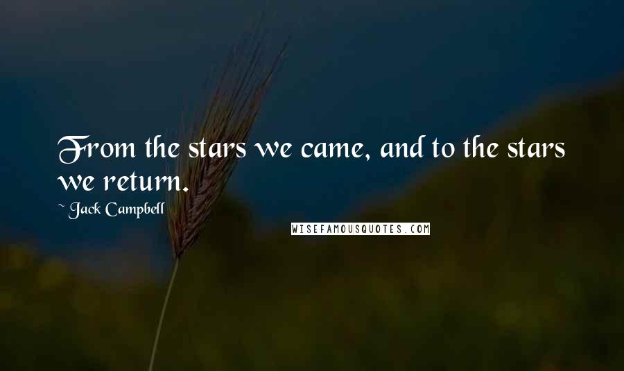 Jack Campbell Quotes: From the stars we came, and to the stars we return.
