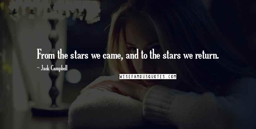 Jack Campbell Quotes: From the stars we came, and to the stars we return.