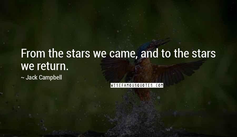 Jack Campbell Quotes: From the stars we came, and to the stars we return.
