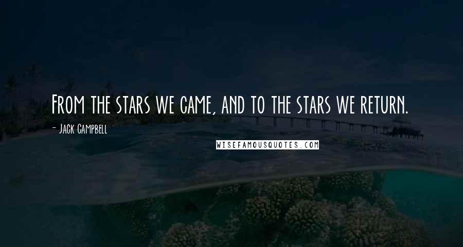 Jack Campbell Quotes: From the stars we came, and to the stars we return.