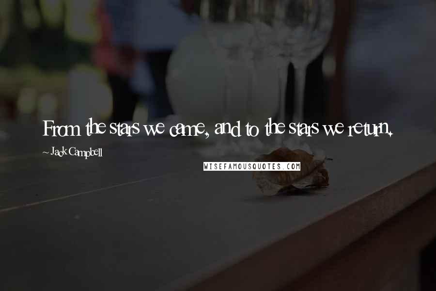 Jack Campbell Quotes: From the stars we came, and to the stars we return.