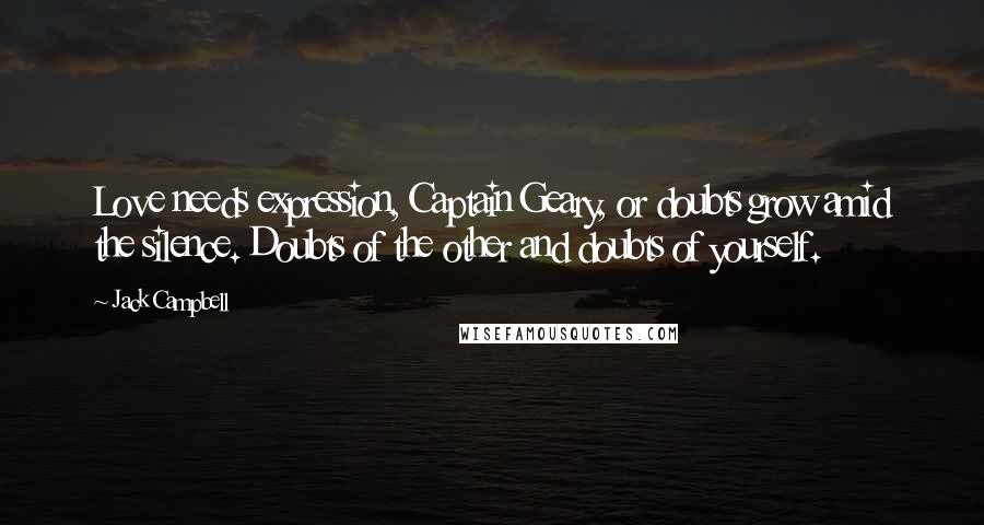 Jack Campbell Quotes: Love needs expression, Captain Geary, or doubts grow amid the silence. Doubts of the other and doubts of yourself.