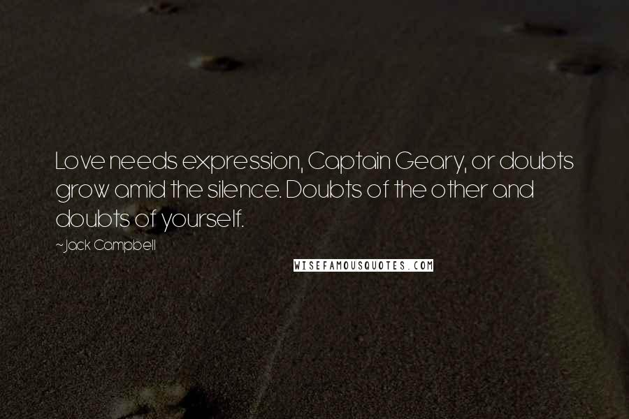 Jack Campbell Quotes: Love needs expression, Captain Geary, or doubts grow amid the silence. Doubts of the other and doubts of yourself.