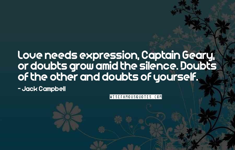 Jack Campbell Quotes: Love needs expression, Captain Geary, or doubts grow amid the silence. Doubts of the other and doubts of yourself.