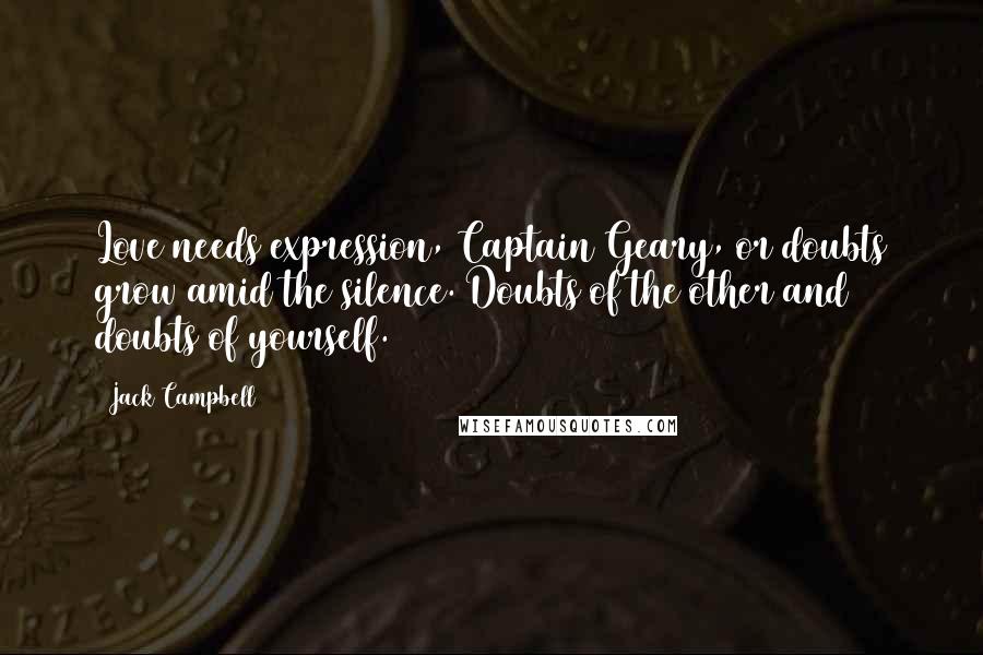 Jack Campbell Quotes: Love needs expression, Captain Geary, or doubts grow amid the silence. Doubts of the other and doubts of yourself.