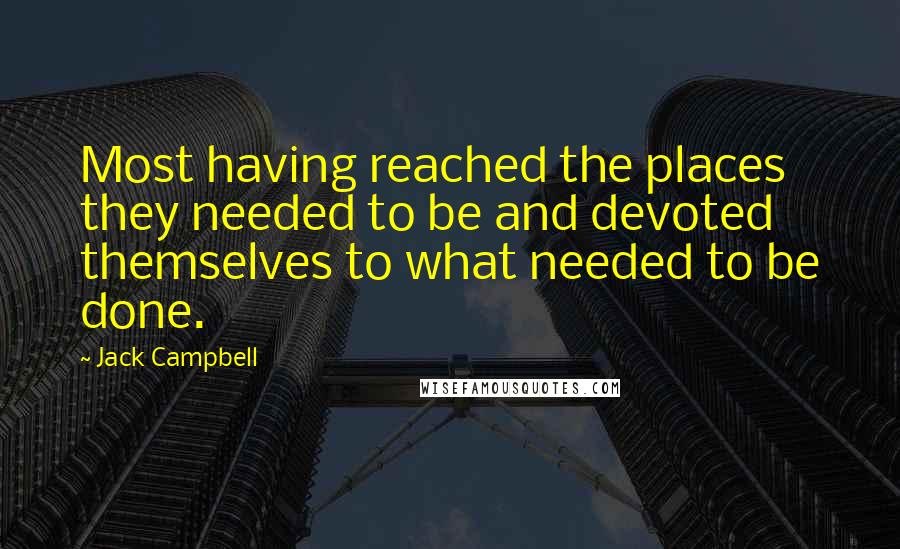 Jack Campbell Quotes: Most having reached the places they needed to be and devoted themselves to what needed to be done.