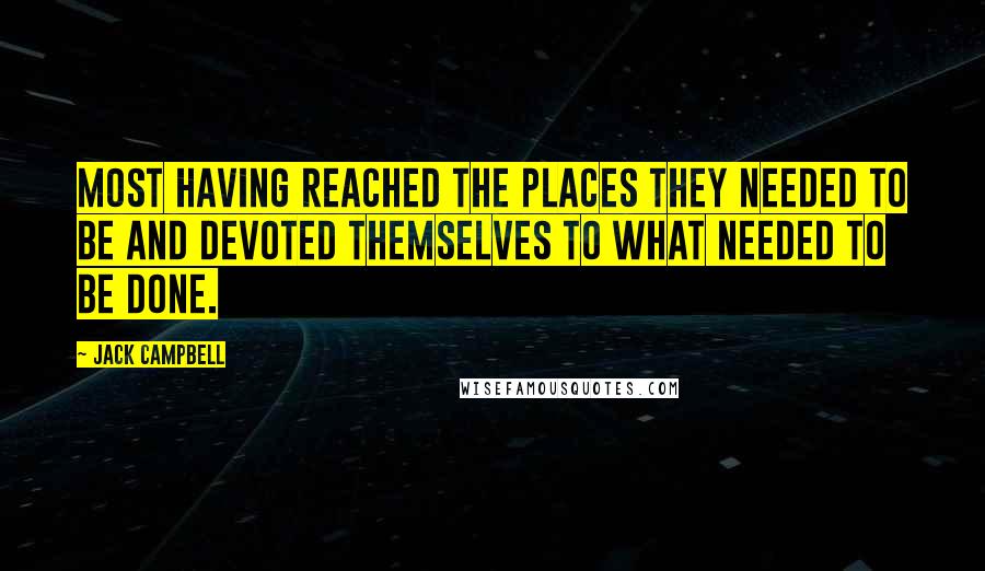 Jack Campbell Quotes: Most having reached the places they needed to be and devoted themselves to what needed to be done.