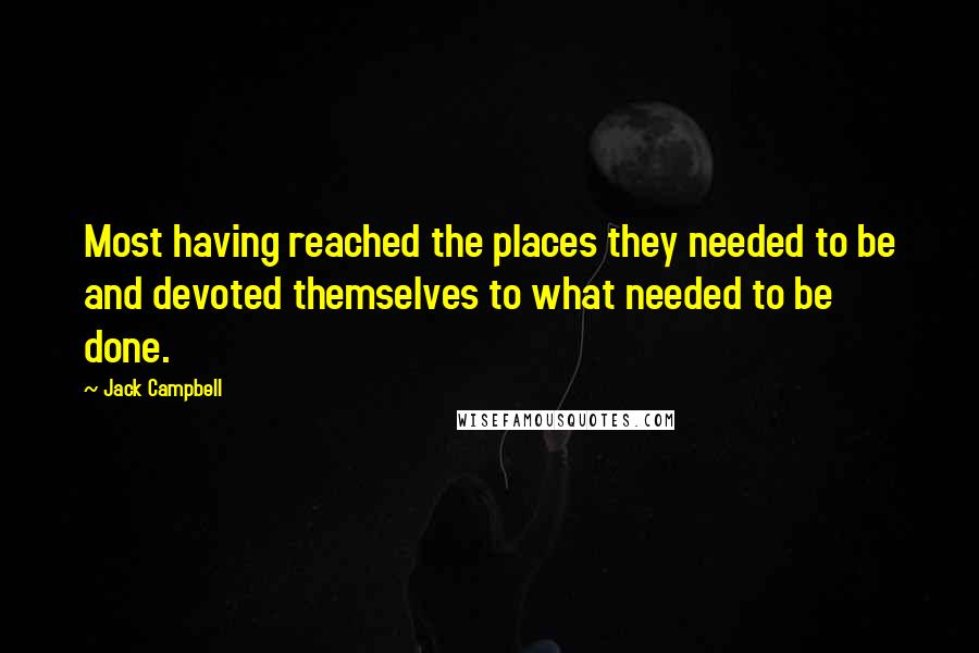 Jack Campbell Quotes: Most having reached the places they needed to be and devoted themselves to what needed to be done.
