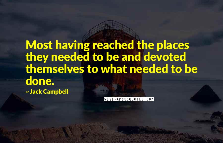 Jack Campbell Quotes: Most having reached the places they needed to be and devoted themselves to what needed to be done.