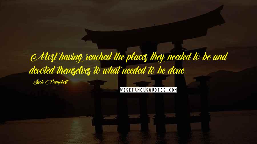 Jack Campbell Quotes: Most having reached the places they needed to be and devoted themselves to what needed to be done.