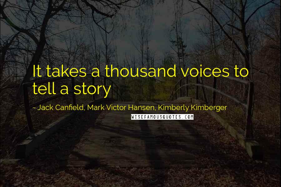 Jack Canfield, Mark Victor Hansen, Kimberly Kimberger Quotes: It takes a thousand voices to tell a story