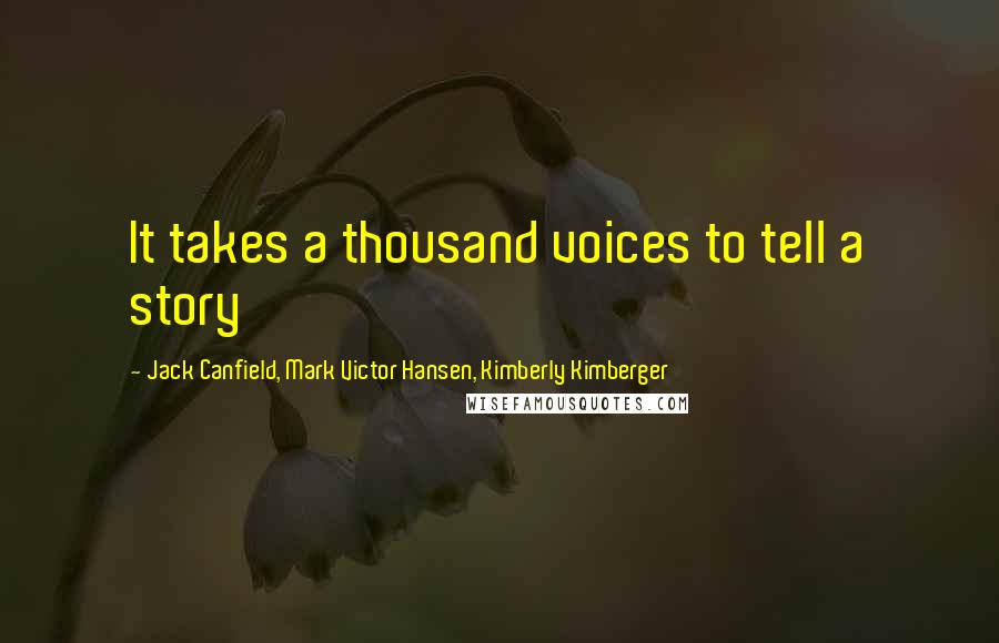 Jack Canfield, Mark Victor Hansen, Kimberly Kimberger Quotes: It takes a thousand voices to tell a story