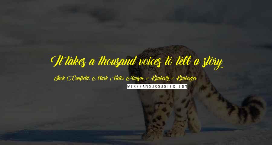 Jack Canfield, Mark Victor Hansen, Kimberly Kimberger Quotes: It takes a thousand voices to tell a story