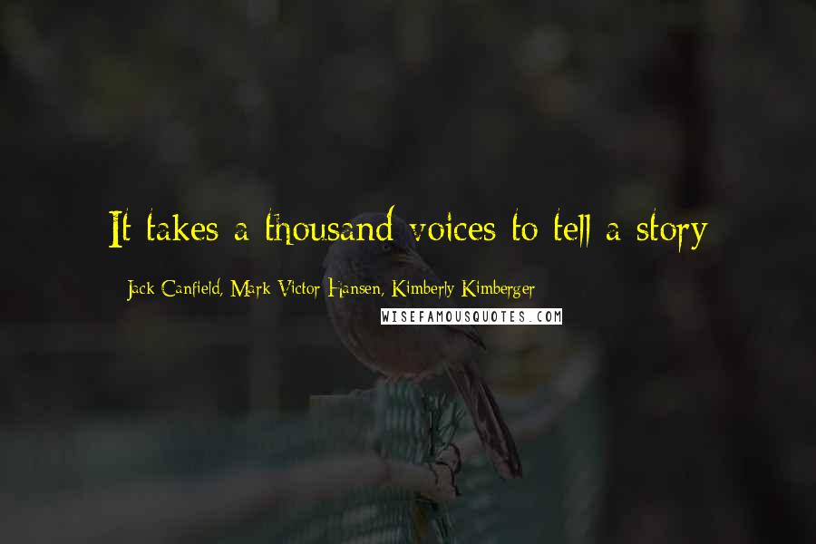 Jack Canfield, Mark Victor Hansen, Kimberly Kimberger Quotes: It takes a thousand voices to tell a story