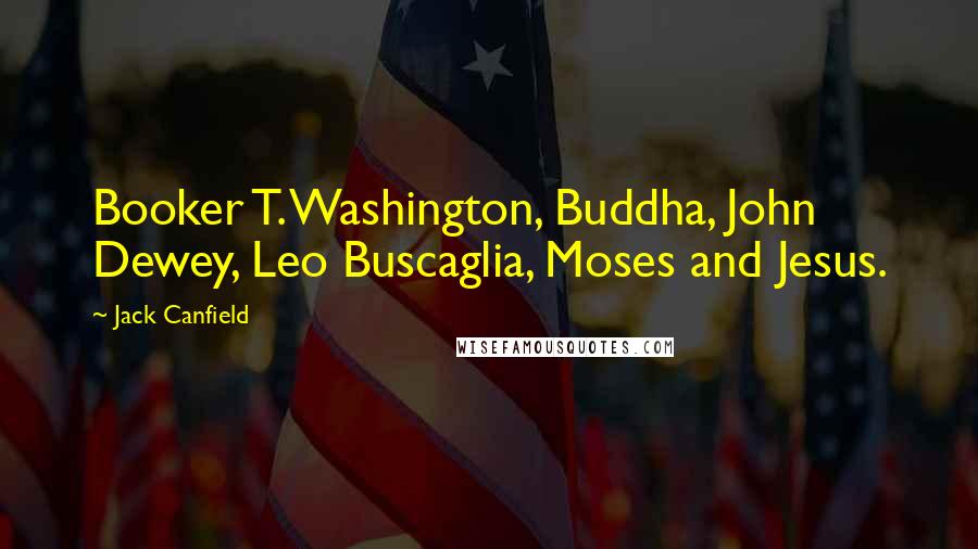 Jack Canfield Quotes: Booker T. Washington, Buddha, John Dewey, Leo Buscaglia, Moses and Jesus.