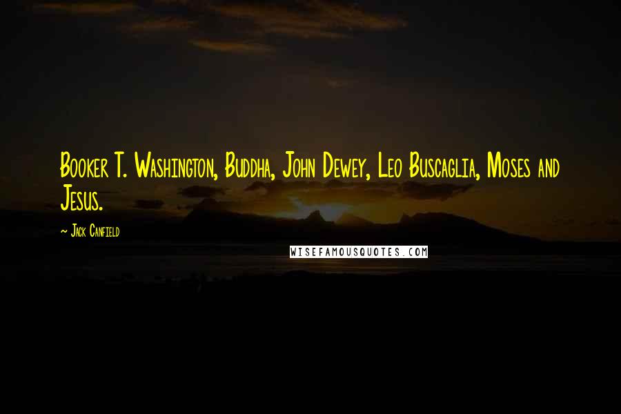Jack Canfield Quotes: Booker T. Washington, Buddha, John Dewey, Leo Buscaglia, Moses and Jesus.
