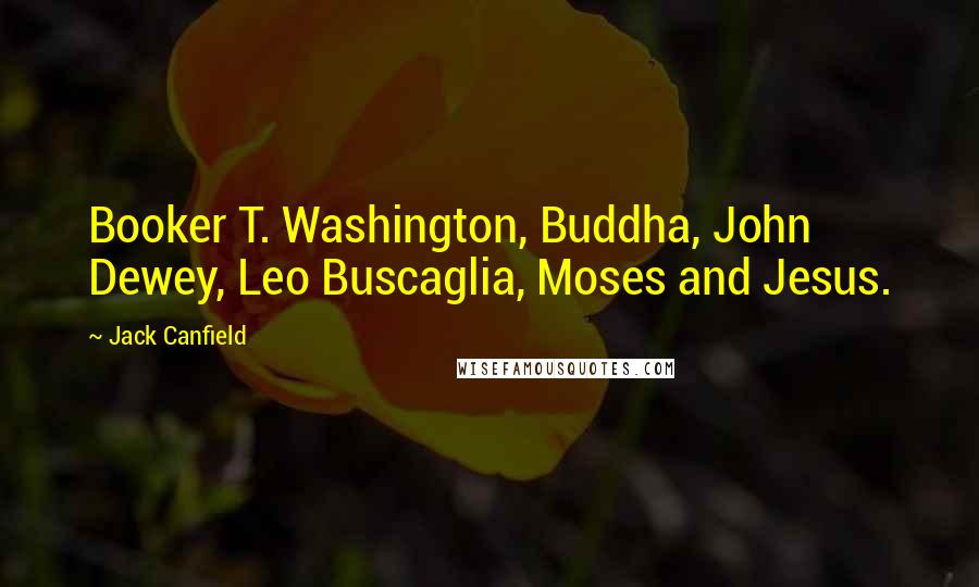Jack Canfield Quotes: Booker T. Washington, Buddha, John Dewey, Leo Buscaglia, Moses and Jesus.