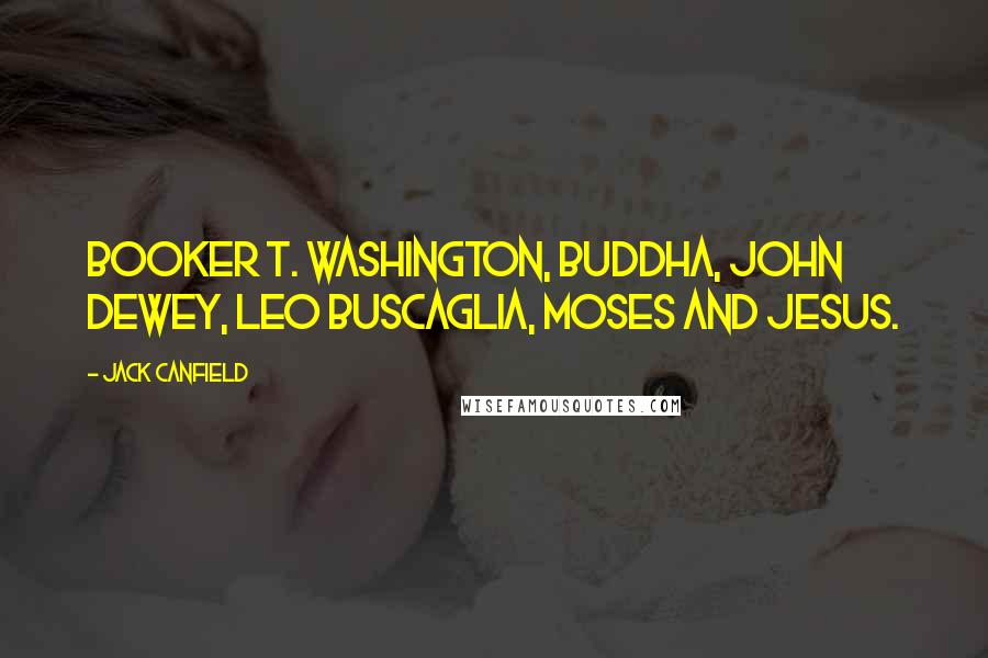 Jack Canfield Quotes: Booker T. Washington, Buddha, John Dewey, Leo Buscaglia, Moses and Jesus.