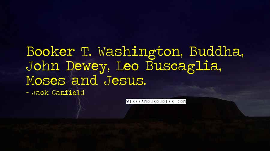 Jack Canfield Quotes: Booker T. Washington, Buddha, John Dewey, Leo Buscaglia, Moses and Jesus.