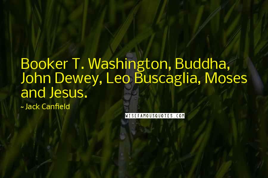 Jack Canfield Quotes: Booker T. Washington, Buddha, John Dewey, Leo Buscaglia, Moses and Jesus.