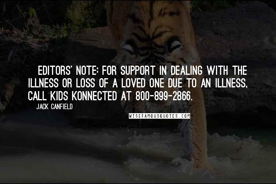 Jack Canfield Quotes: [EDITORS' NOTE: For support in dealing with the illness or loss of a loved one due to an illness, call Kids Konnected at 800-899-2866.]