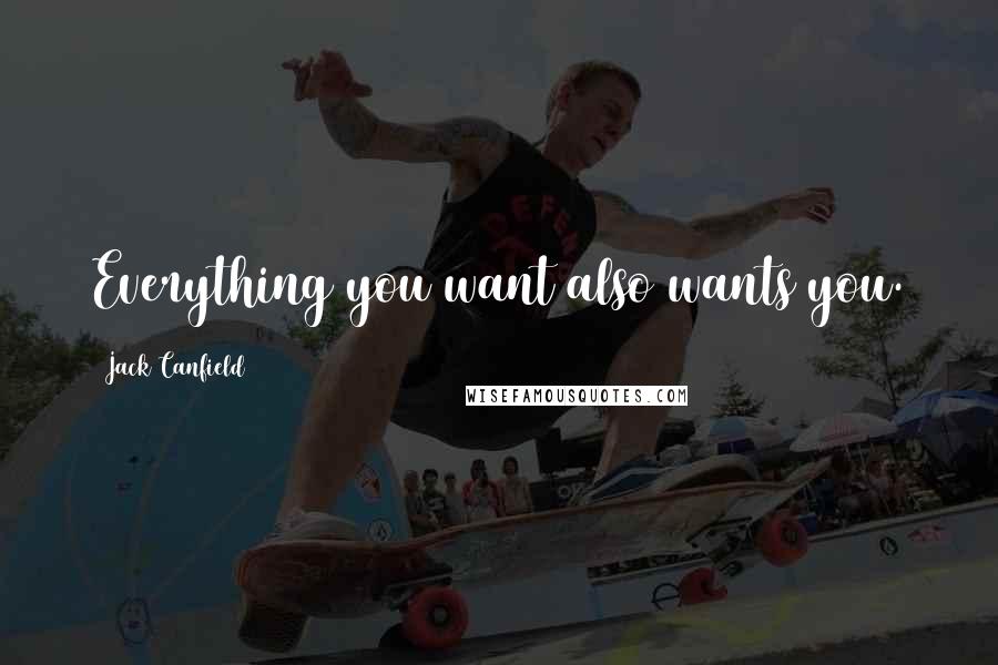 Jack Canfield Quotes: Everything you want also wants you.