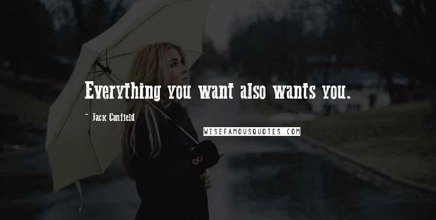 Jack Canfield Quotes: Everything you want also wants you.