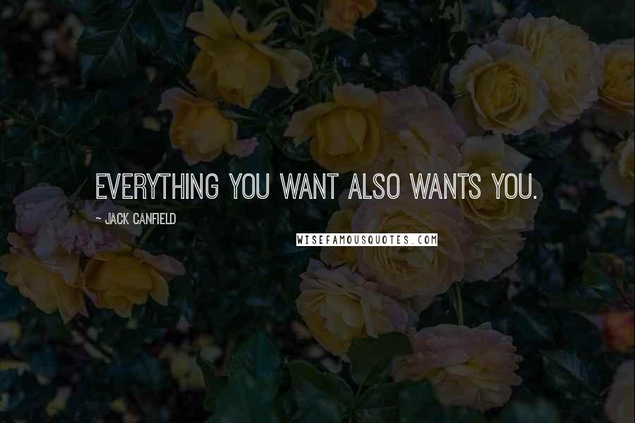 Jack Canfield Quotes: Everything you want also wants you.