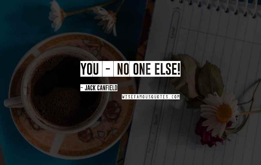 Jack Canfield Quotes: You - no one else!