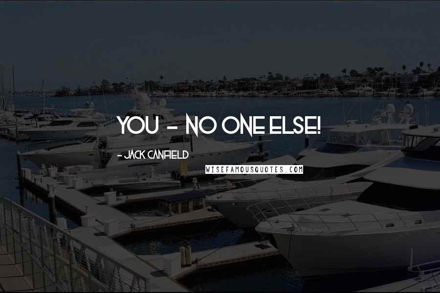 Jack Canfield Quotes: You - no one else!