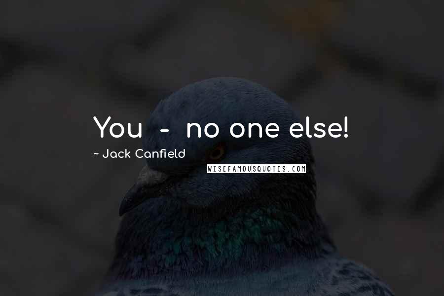 Jack Canfield Quotes: You - no one else!