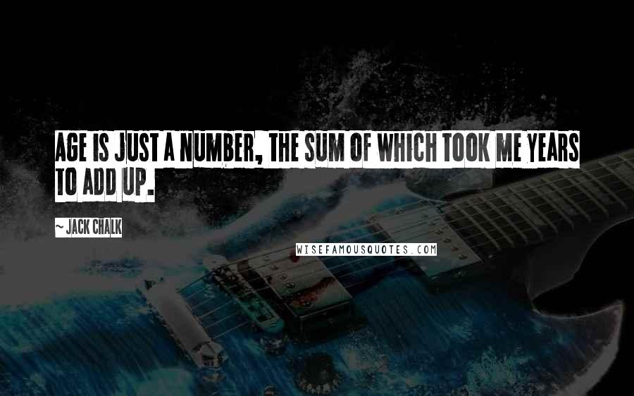 Jack Chalk Quotes: Age is just a number, the sum of which took me years to add up.