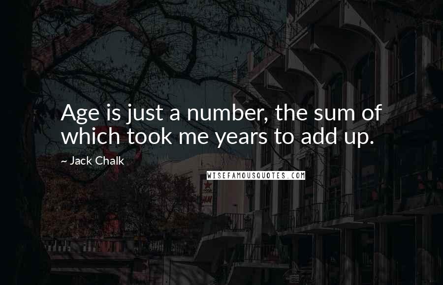 Jack Chalk Quotes: Age is just a number, the sum of which took me years to add up.