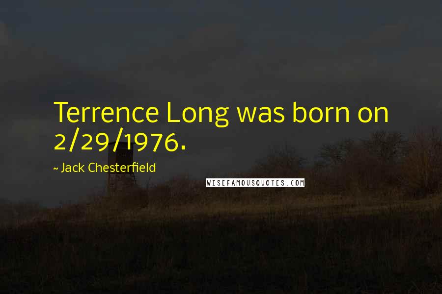 Jack Chesterfield Quotes: Terrence Long was born on 2/29/1976.