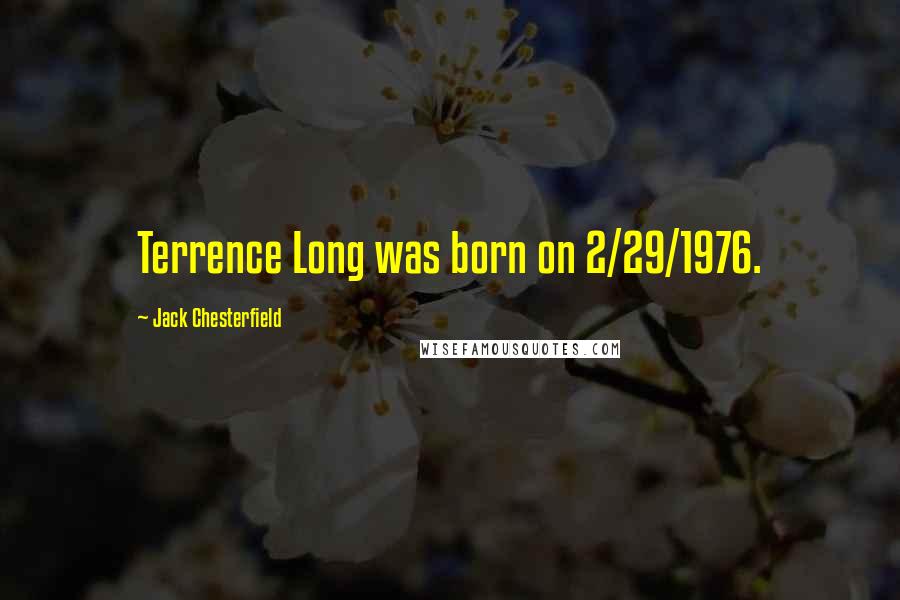 Jack Chesterfield Quotes: Terrence Long was born on 2/29/1976.