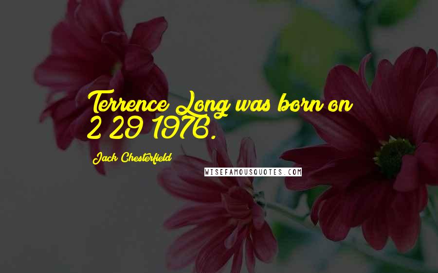 Jack Chesterfield Quotes: Terrence Long was born on 2/29/1976.