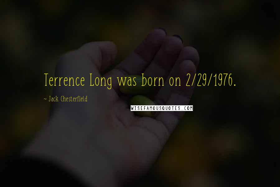 Jack Chesterfield Quotes: Terrence Long was born on 2/29/1976.