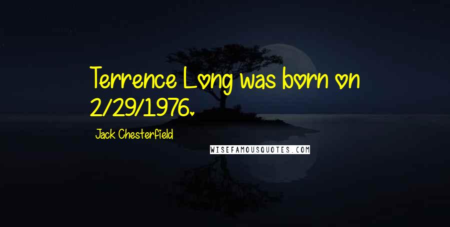 Jack Chesterfield Quotes: Terrence Long was born on 2/29/1976.