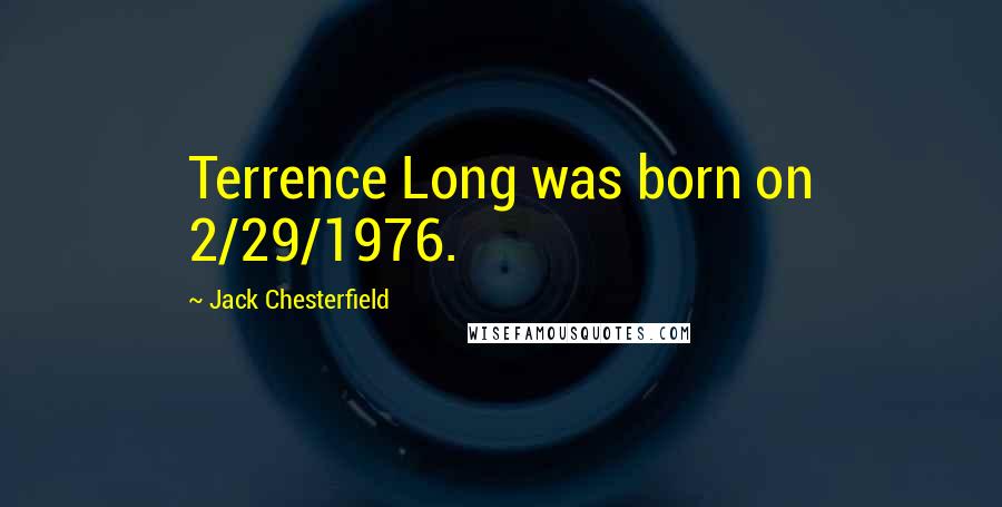 Jack Chesterfield Quotes: Terrence Long was born on 2/29/1976.