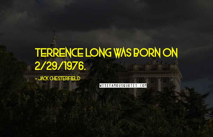 Jack Chesterfield Quotes: Terrence Long was born on 2/29/1976.