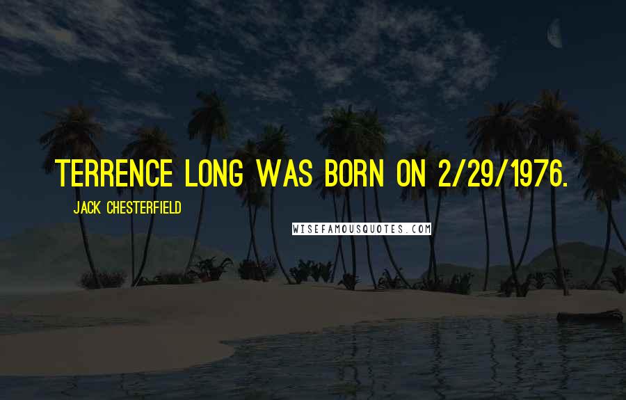 Jack Chesterfield Quotes: Terrence Long was born on 2/29/1976.