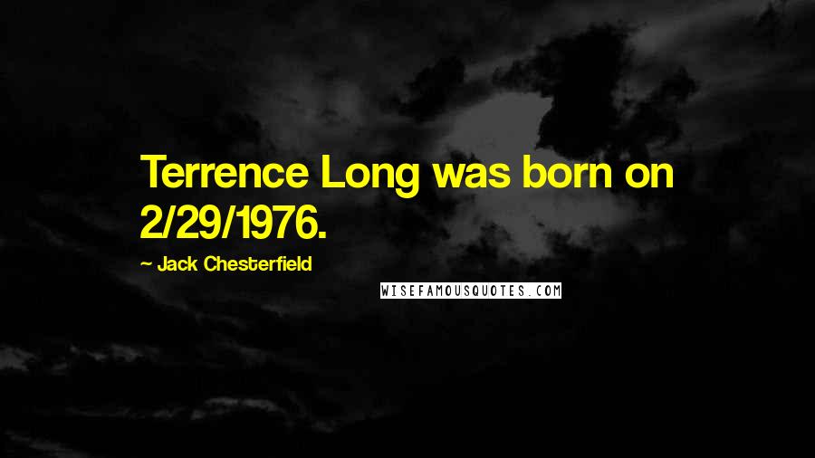 Jack Chesterfield Quotes: Terrence Long was born on 2/29/1976.