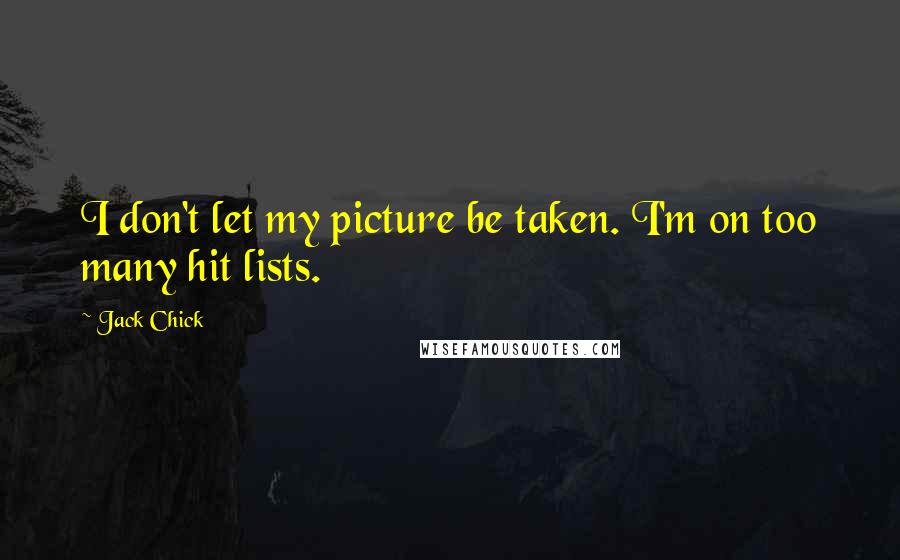 Jack Chick Quotes: I don't let my picture be taken. I'm on too many hit lists.