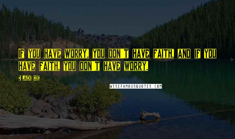 Jack Coe Quotes: If you have worry, you don't have faith, and if you have faith, you don't have worry.