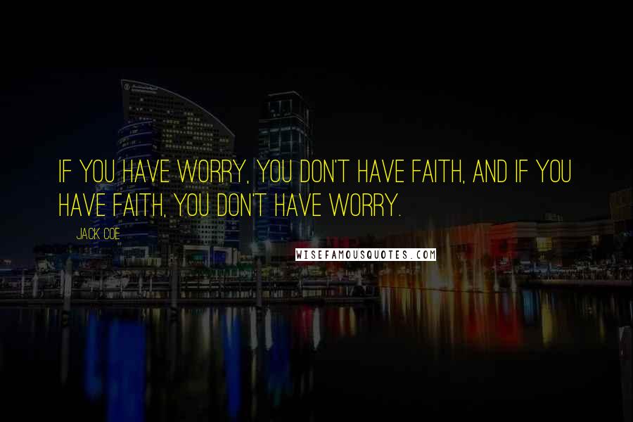 Jack Coe Quotes: If you have worry, you don't have faith, and if you have faith, you don't have worry.