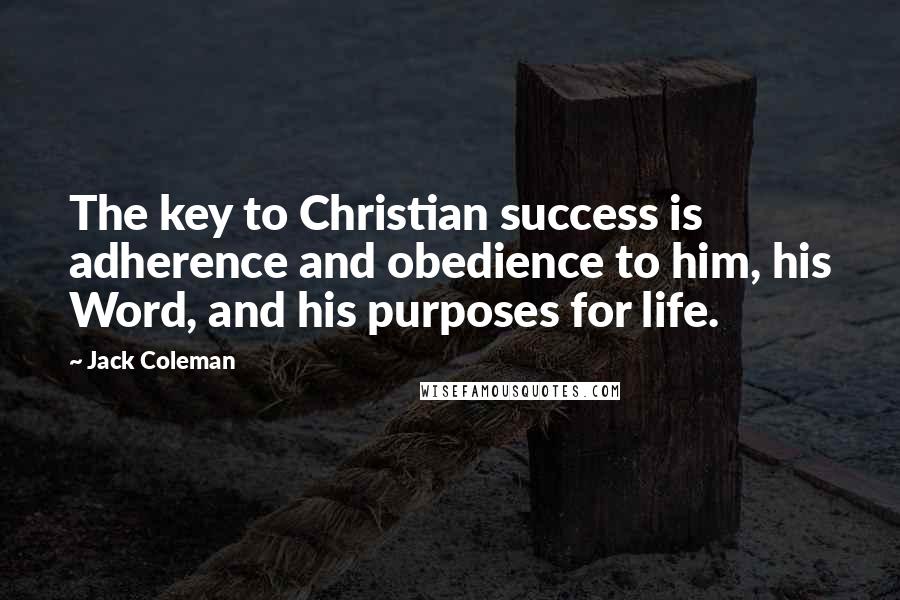 Jack Coleman Quotes: The key to Christian success is adherence and obedience to him, his Word, and his purposes for life.