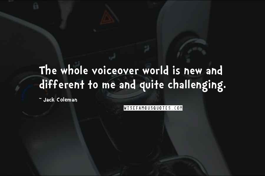 Jack Coleman Quotes: The whole voiceover world is new and different to me and quite challenging.