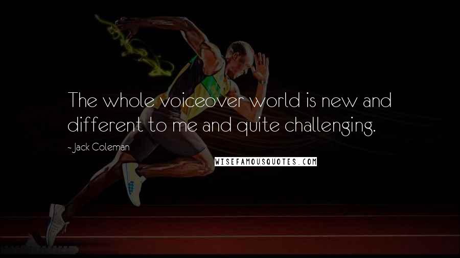 Jack Coleman Quotes: The whole voiceover world is new and different to me and quite challenging.