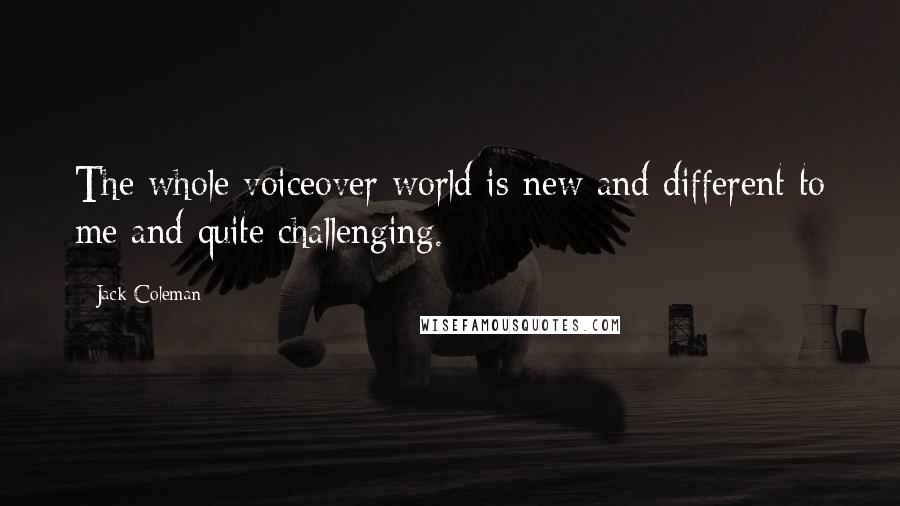 Jack Coleman Quotes: The whole voiceover world is new and different to me and quite challenging.