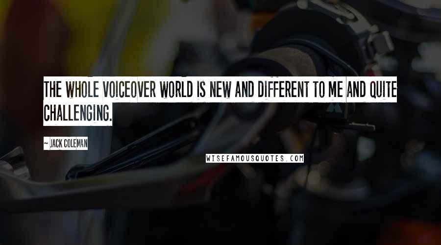 Jack Coleman Quotes: The whole voiceover world is new and different to me and quite challenging.